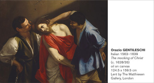 Orazio GENTILESCHI
Italian 1563-1639 
The mocking of Christ (c. 1628/35)
oil on canvas 
124.5 x 159.5 cm
Lent by The Matthiesen Gallery, London
s