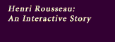 Henri Rousseau: An Interactive Story